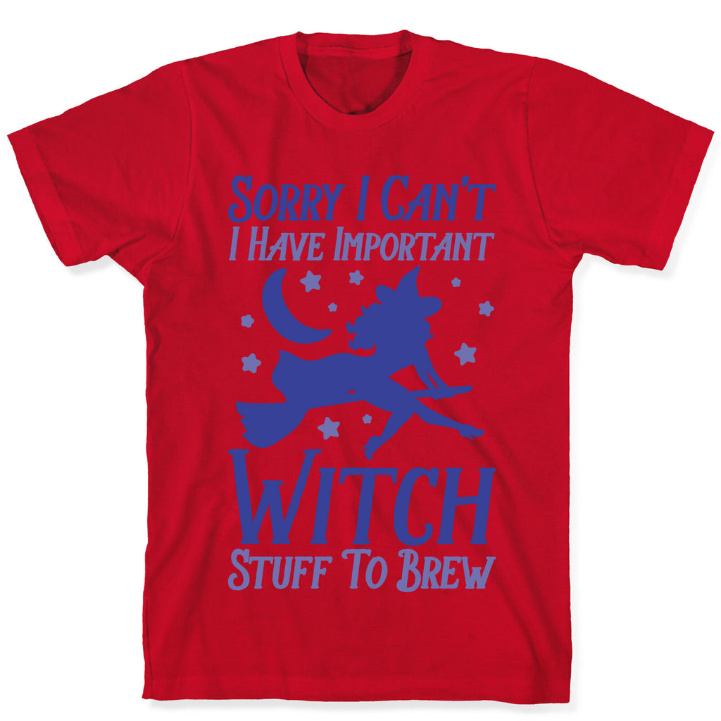 Sorry I Can't I Have Important Witch Stuff To Brew T-Shirt