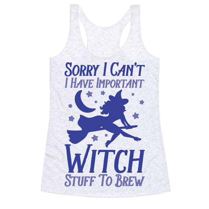 Sorry I Can't I Have Important Witch Stuff To Brew Racerback Tank