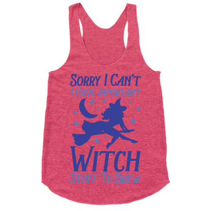 Sorry I Can't I Have Important Witch Stuff To Brew Racerback Tank