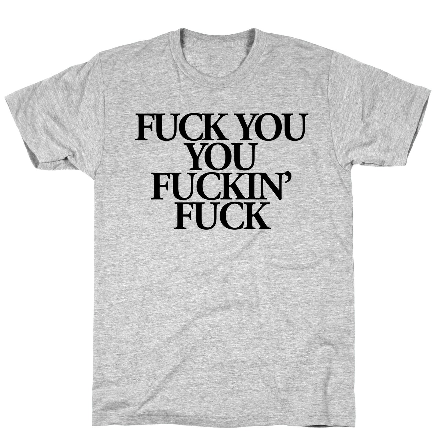 Fuck You, You Fuckin' Fuck T-Shirt