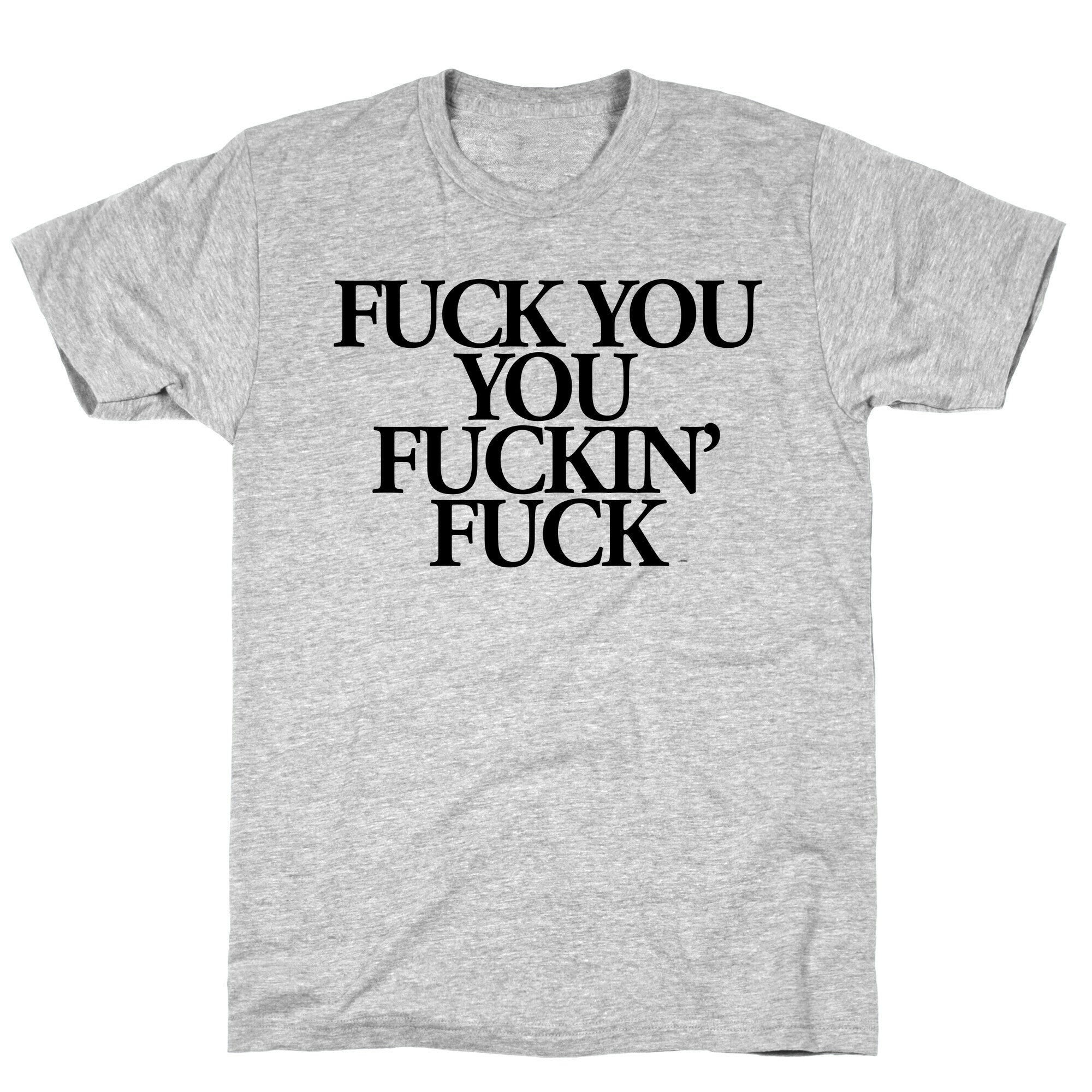 Fuck You, You Fuckin' Fuck T-Shirt