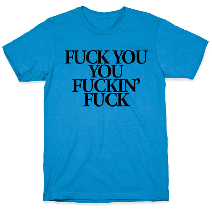 Fuck You, You Fuckin' Fuck T-Shirt