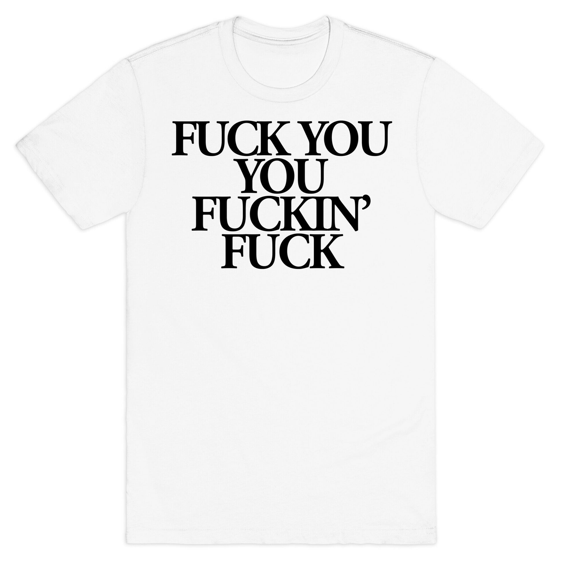 Fuck You, You Fuckin' Fuck T-Shirt