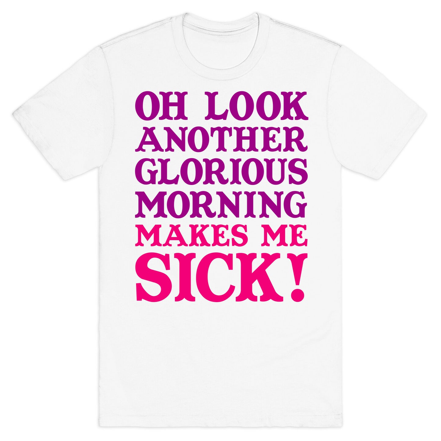 Oh Look, Another Glorious Morning T-Shirt