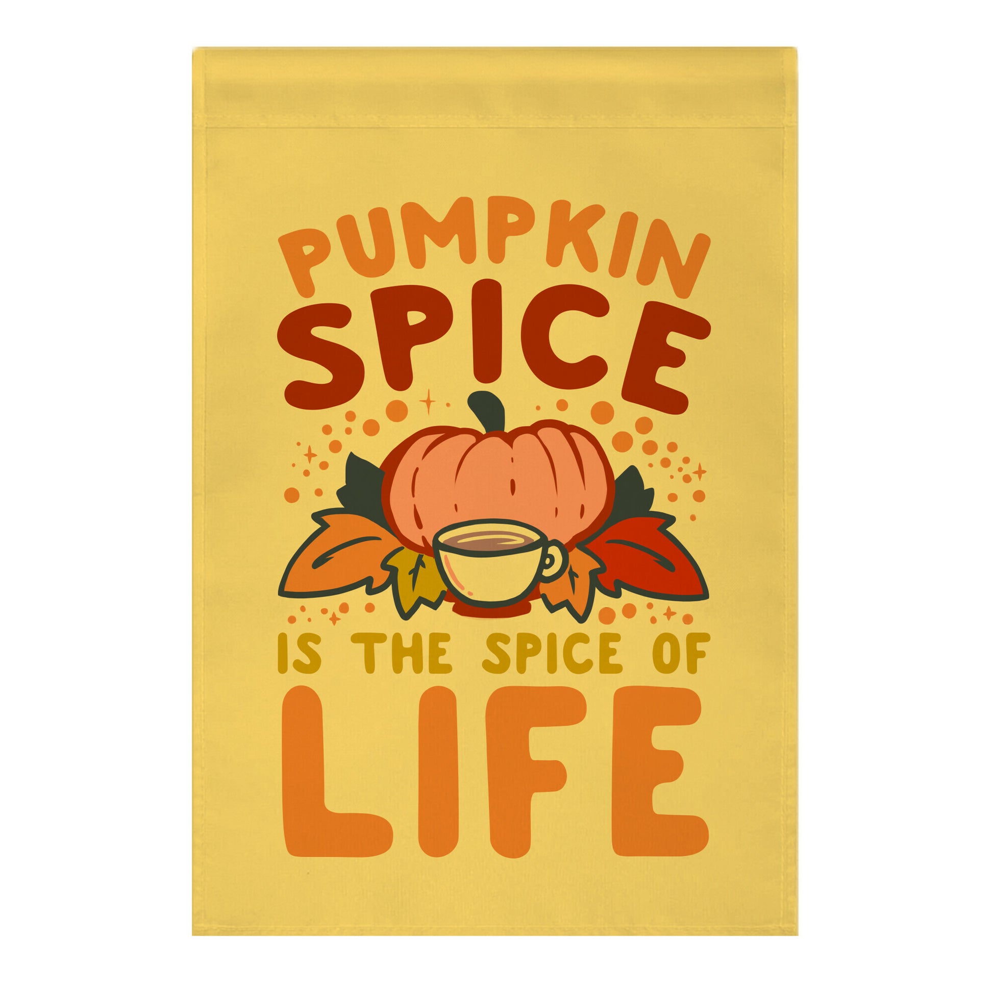 Pumpkin Spice is the Spice of Life Garden Flag