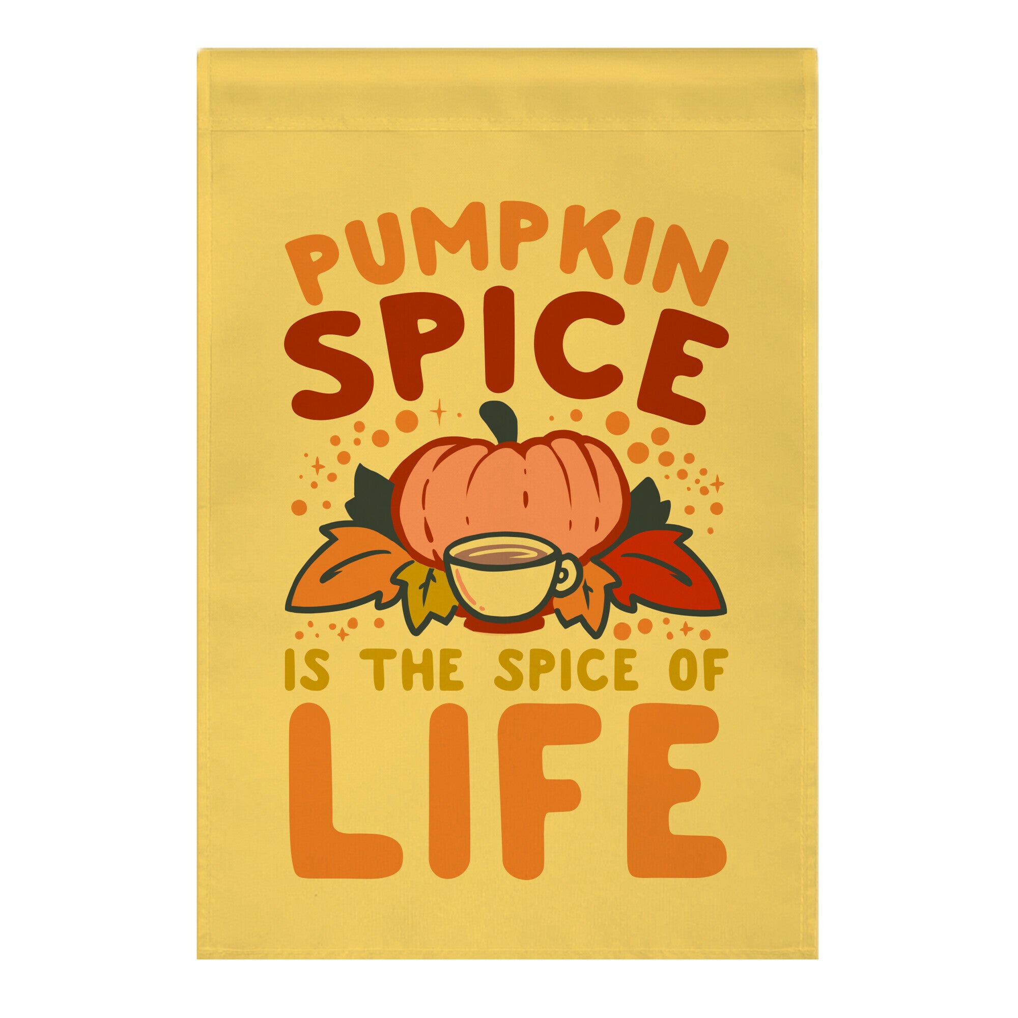Pumpkin Spice is the Spice of Life Garden Flag