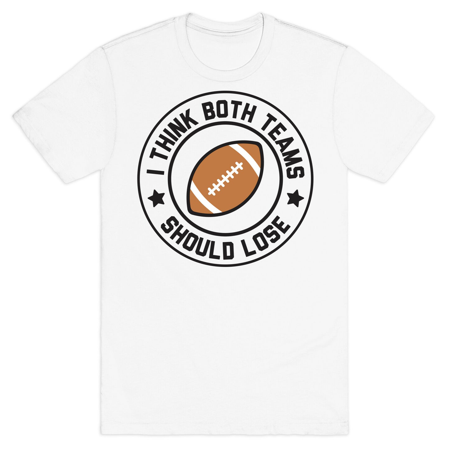 I Think Both Teams Should Lose (Football) T-Shirt