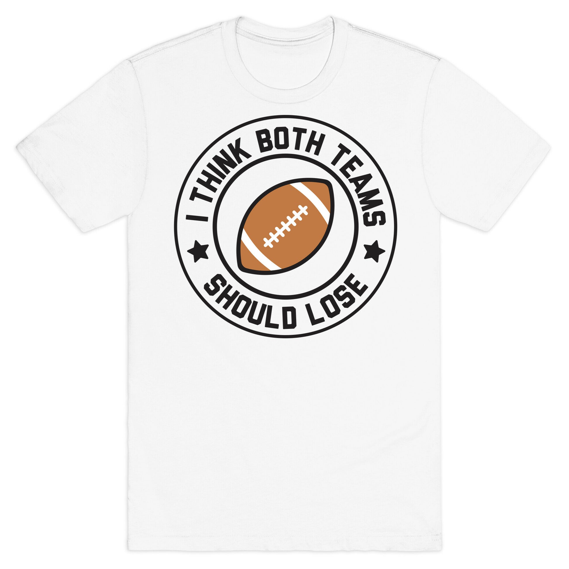 I Think Both Teams Should Lose (Football) T-Shirt