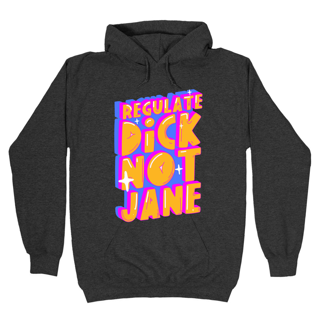 Regulate Dick Not Jane Hoodie