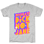 Regulate Dick Not Jane T-Shirt