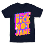 Regulate Dick Not Jane T-Shirt