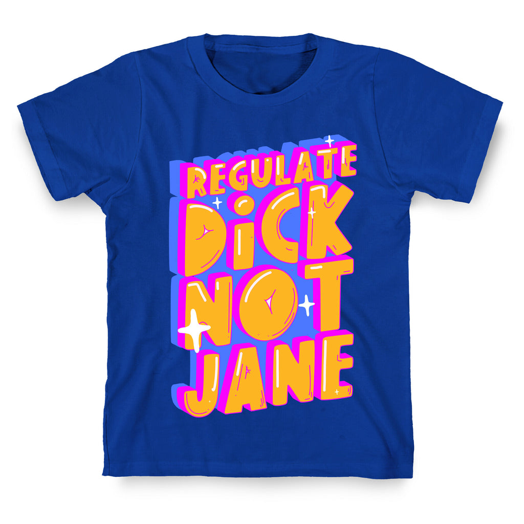 Regulate Dick Not Jane T-Shirt