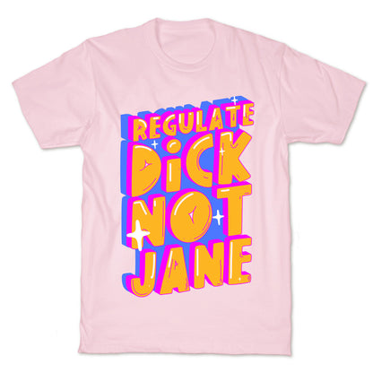 Regulate Dick Not Jane T-Shirt