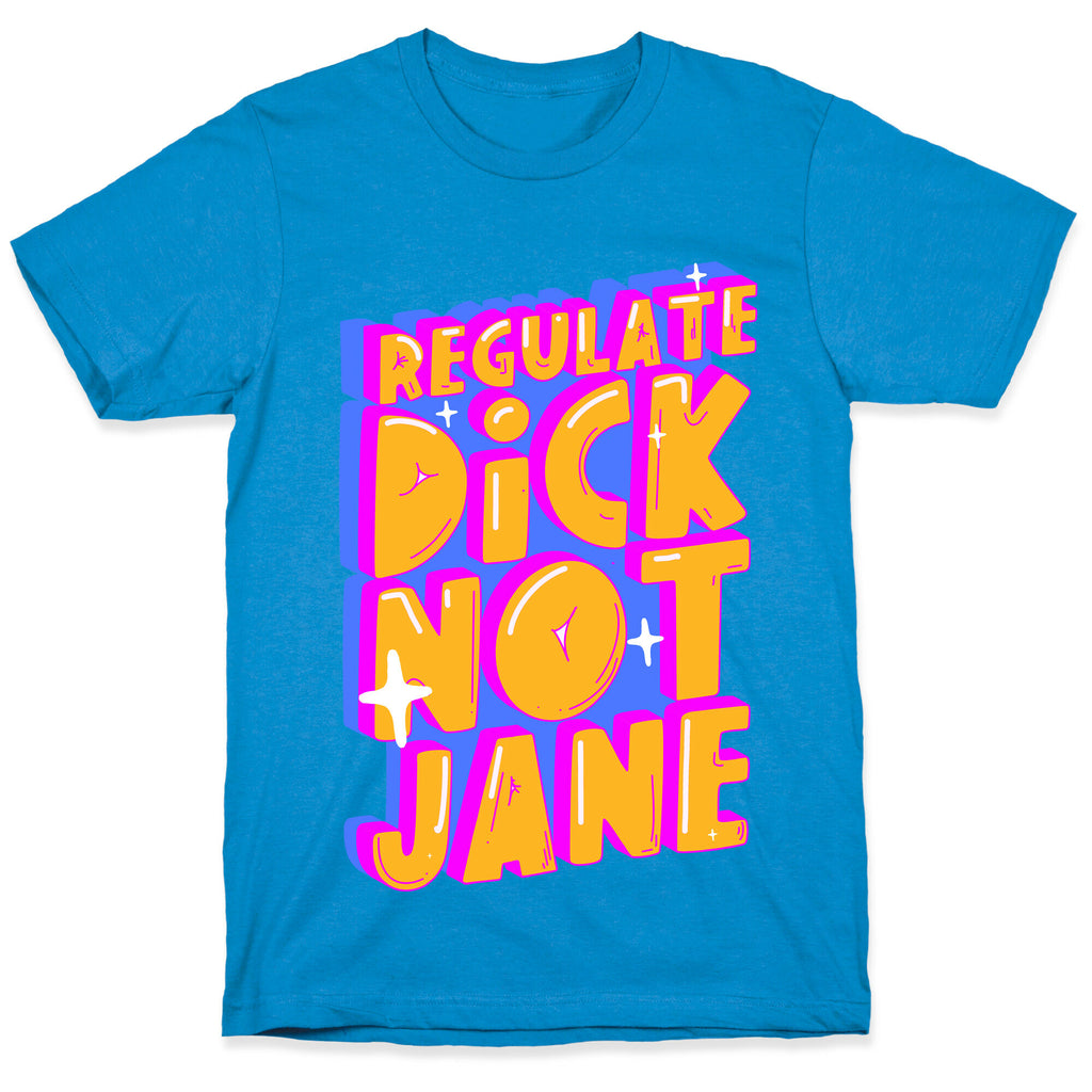 Regulate Dick Not Jane T-Shirt