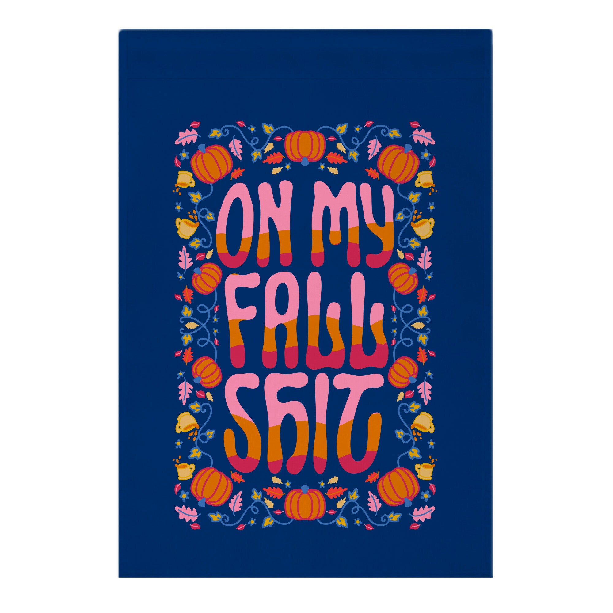 On My Fall Shit Garden Flag