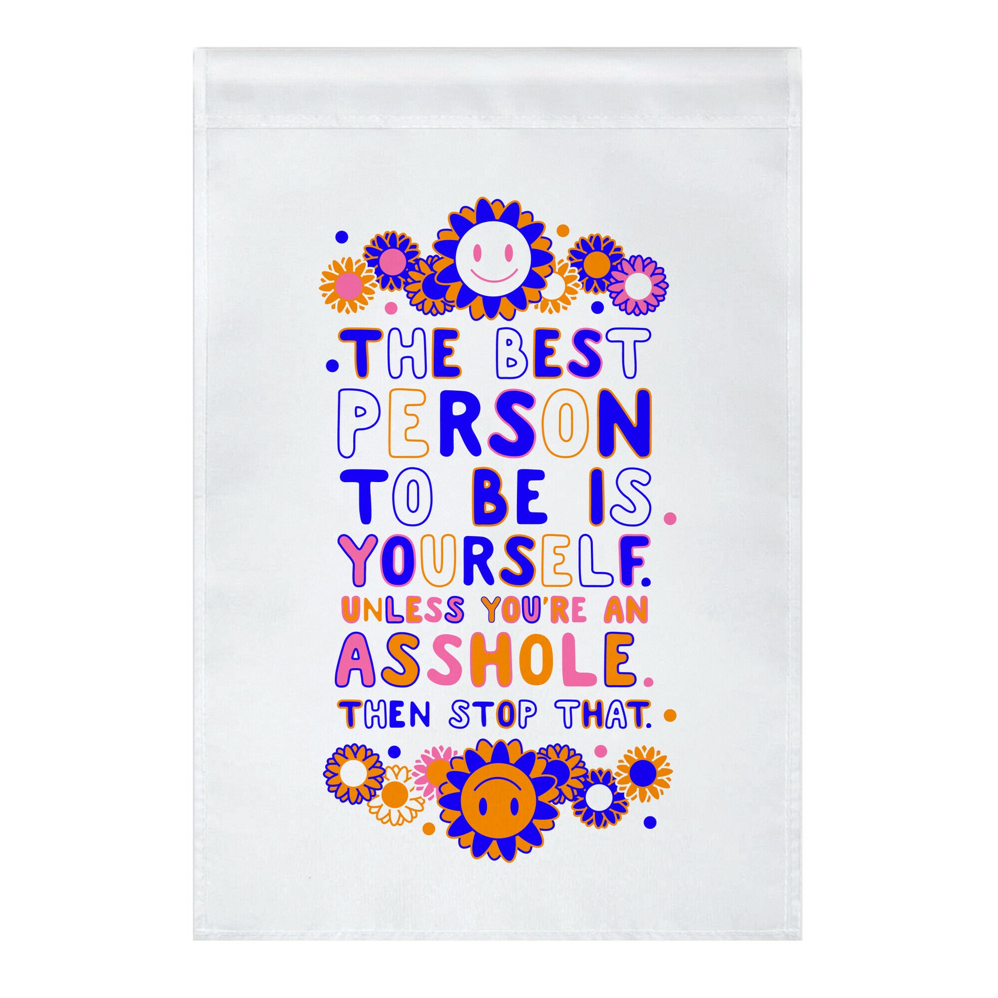The Best Person To Be Is Yourself Unless You're an Asshole Garden Flag