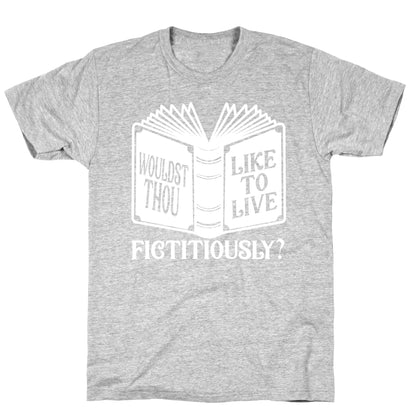 Wouldst Thou Like To Live Fictitiously T-Shirt
