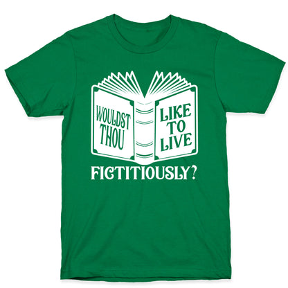 Wouldst Thou Like To Live Fictitiously T-Shirt