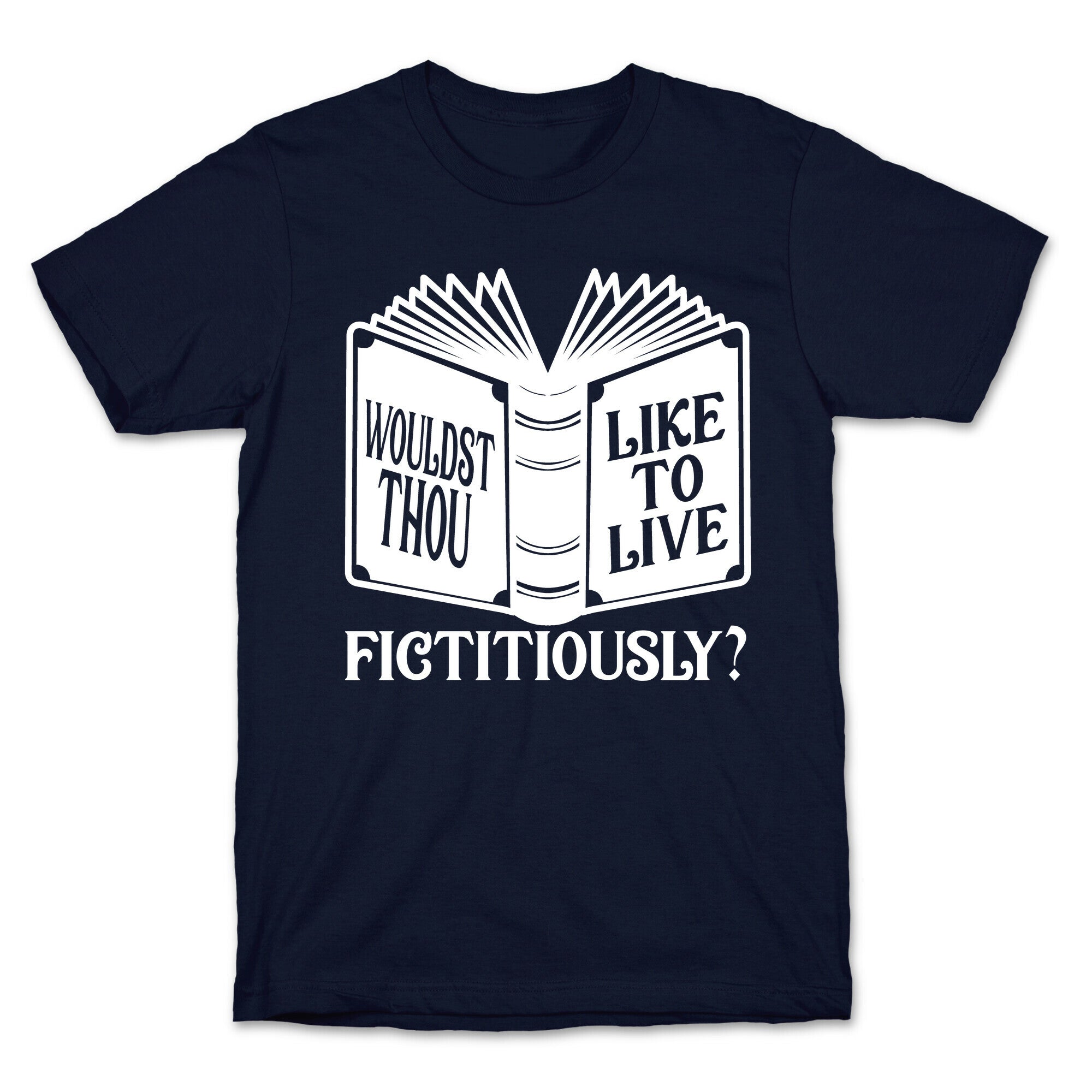 Wouldst Thou Like To Live Fictitiously T-Shirt