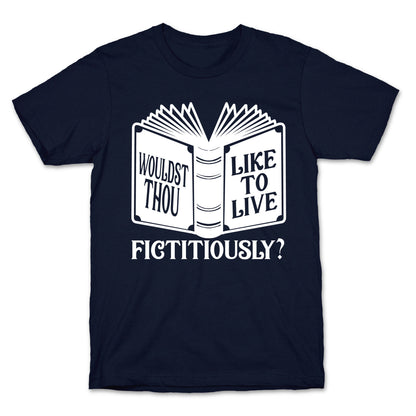 Wouldst Thou Like To Live Fictitiously T-Shirt
