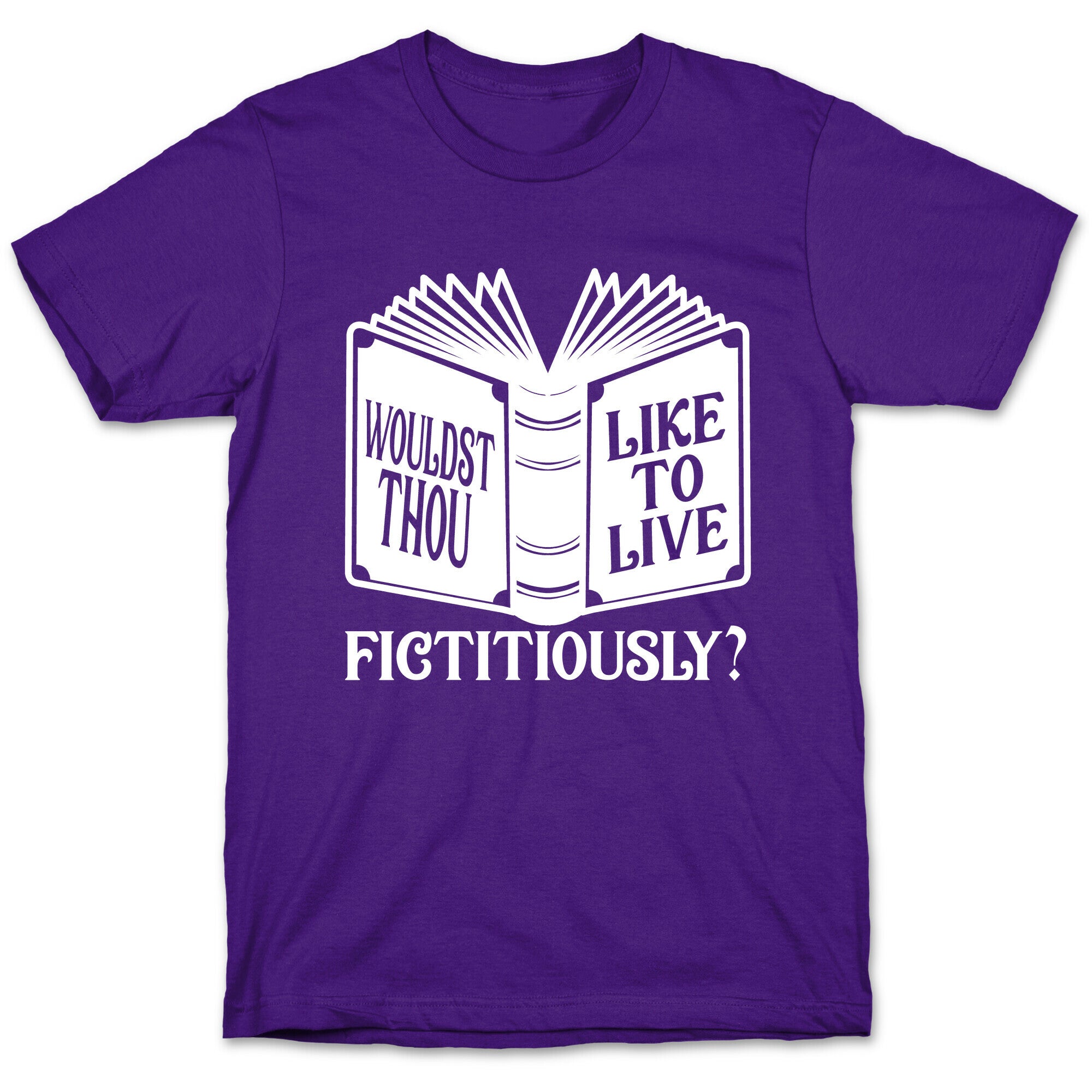 Wouldst Thou Like To Live Fictitiously T-Shirt