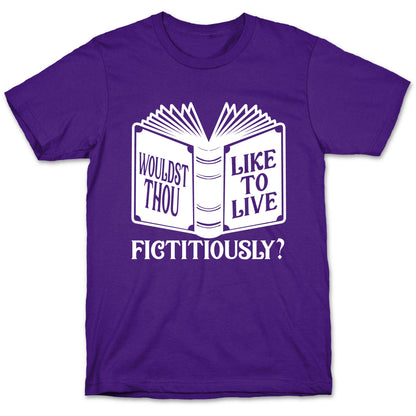 Wouldst Thou Like To Live Fictitiously T-Shirt