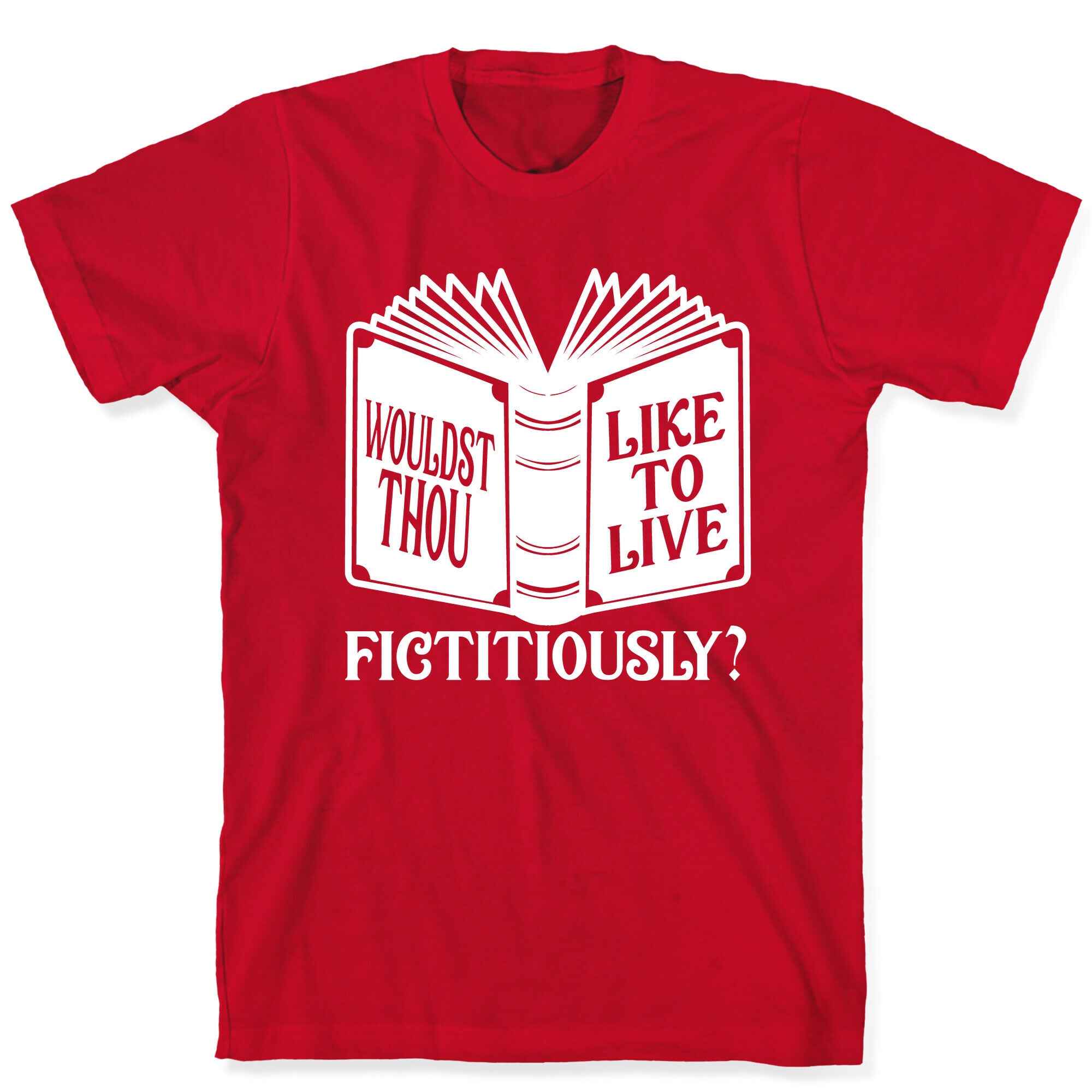Wouldst Thou Like To Live Fictitiously T-Shirt