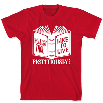 Wouldst Thou Like To Live Fictitiously T-Shirt