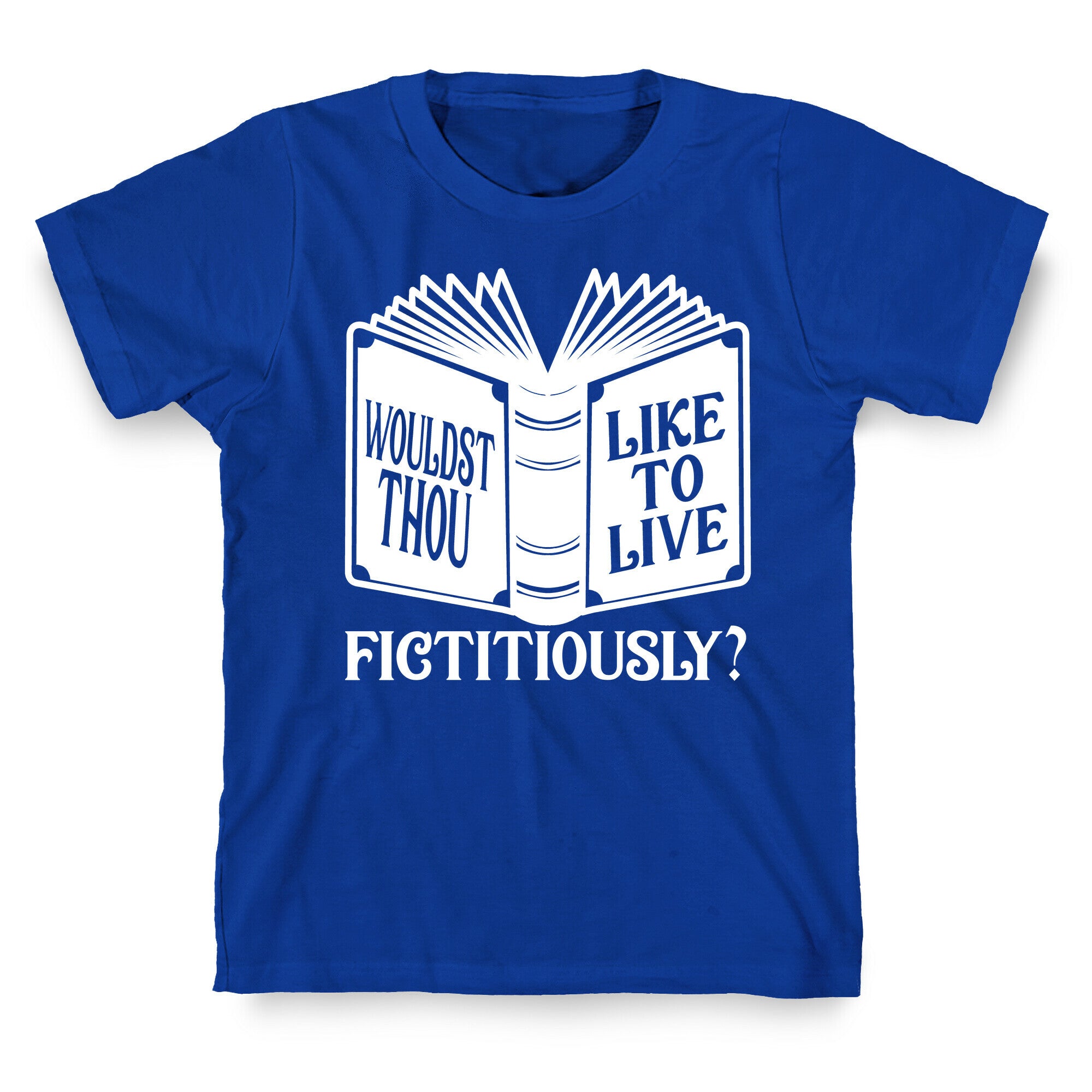 Wouldst Thou Like To Live Fictitiously T-Shirt