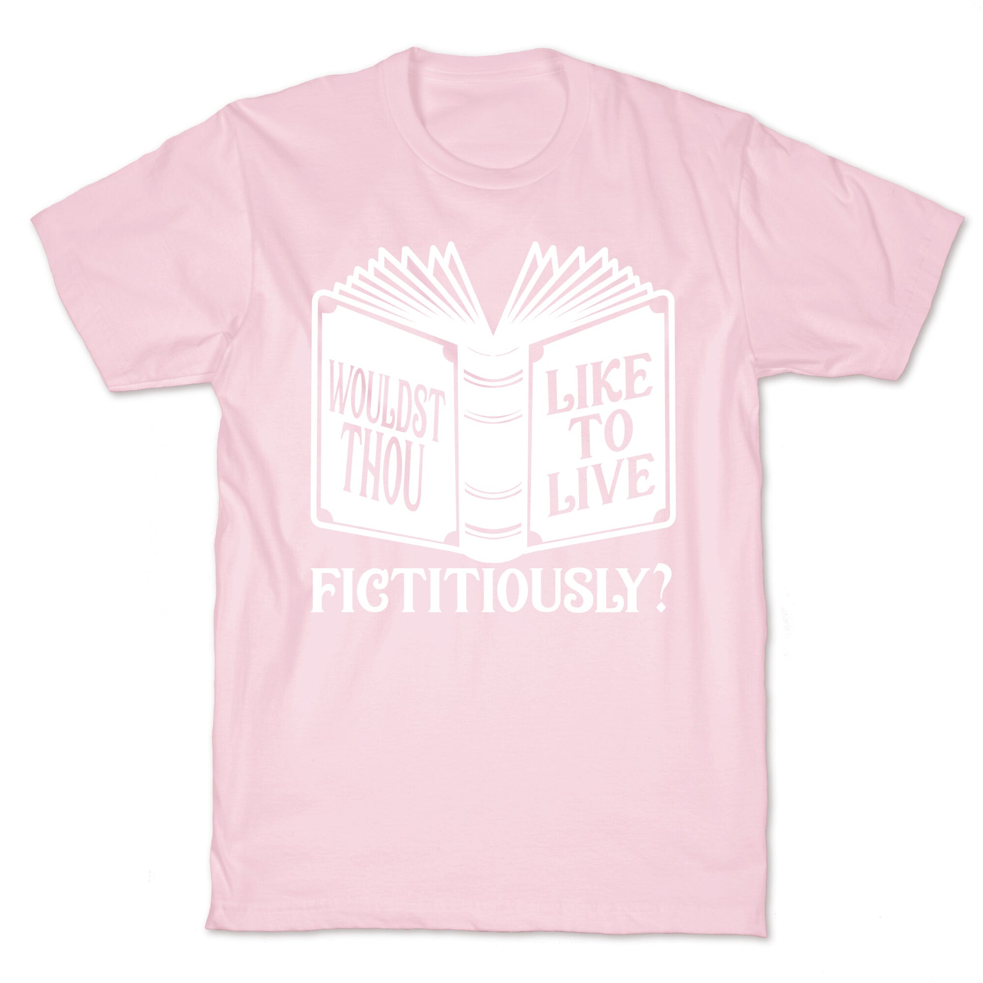 Wouldst Thou Like To Live Fictitiously T-Shirt