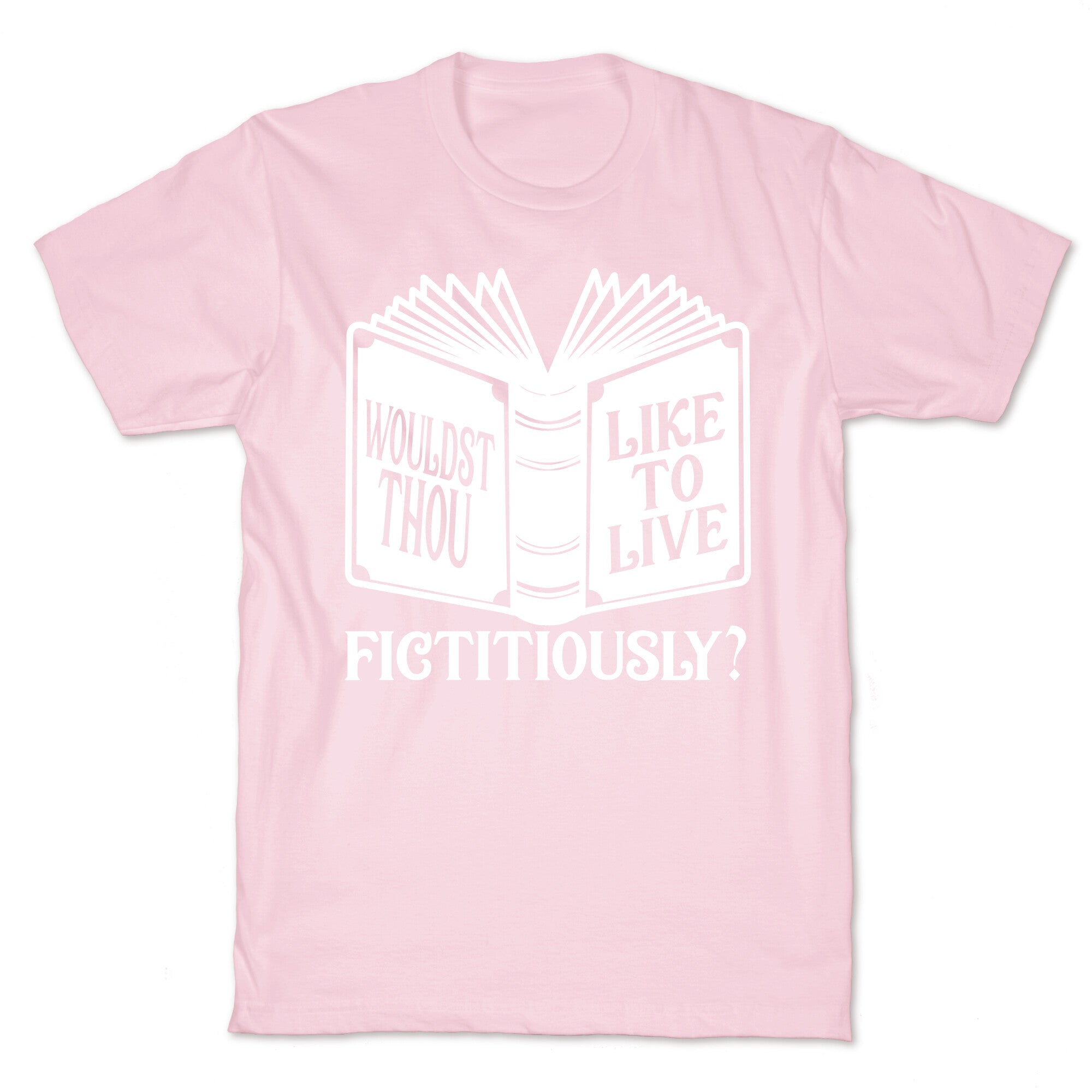 Wouldst Thou Like To Live Fictitiously T-Shirt