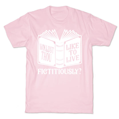 Wouldst Thou Like To Live Fictitiously T-Shirt