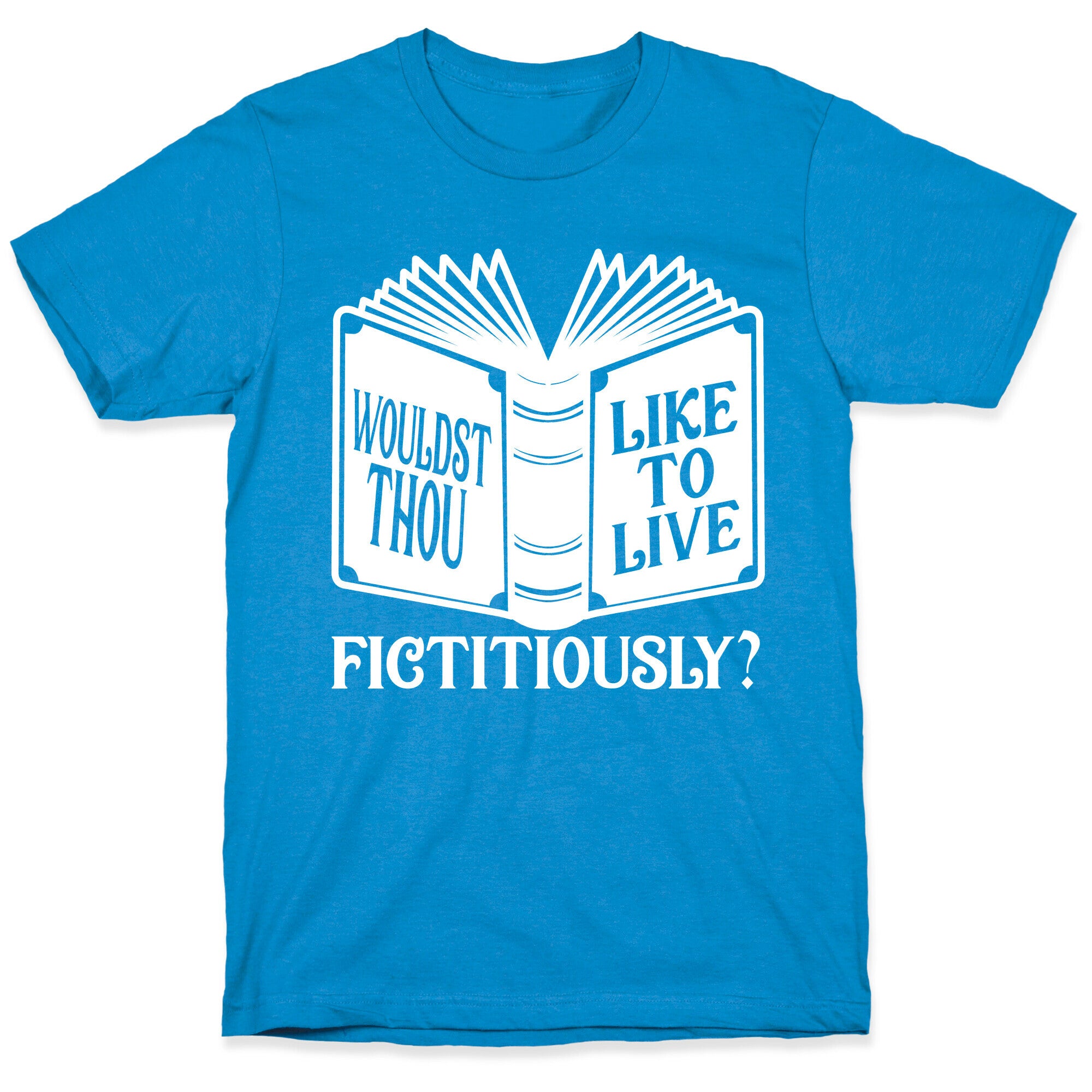 Wouldst Thou Like To Live Fictitiously T-Shirt