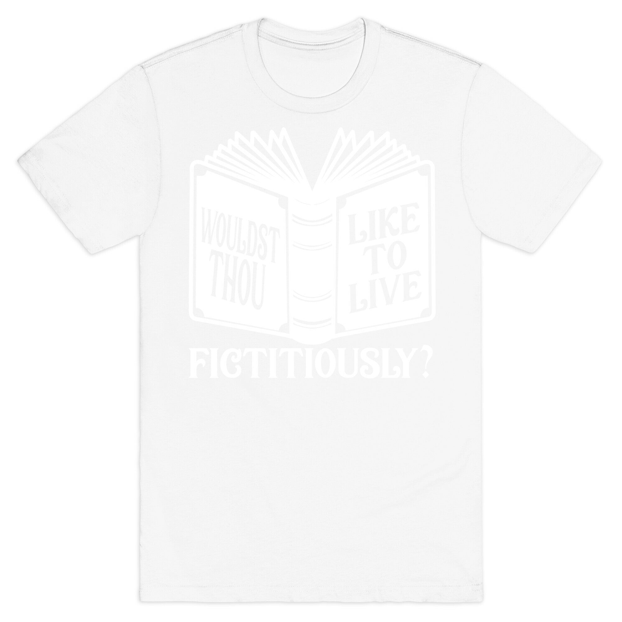 Wouldst Thou Like To Live Fictitiously T-Shirt
