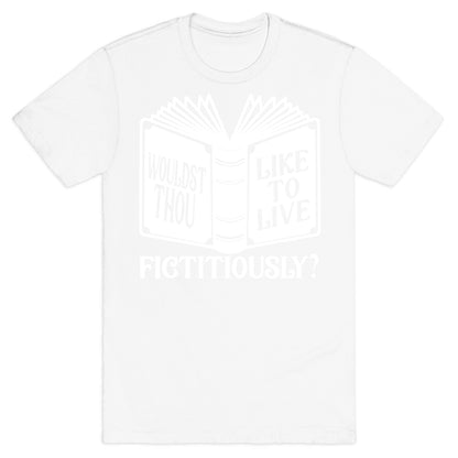 Wouldst Thou Like To Live Fictitiously T-Shirt