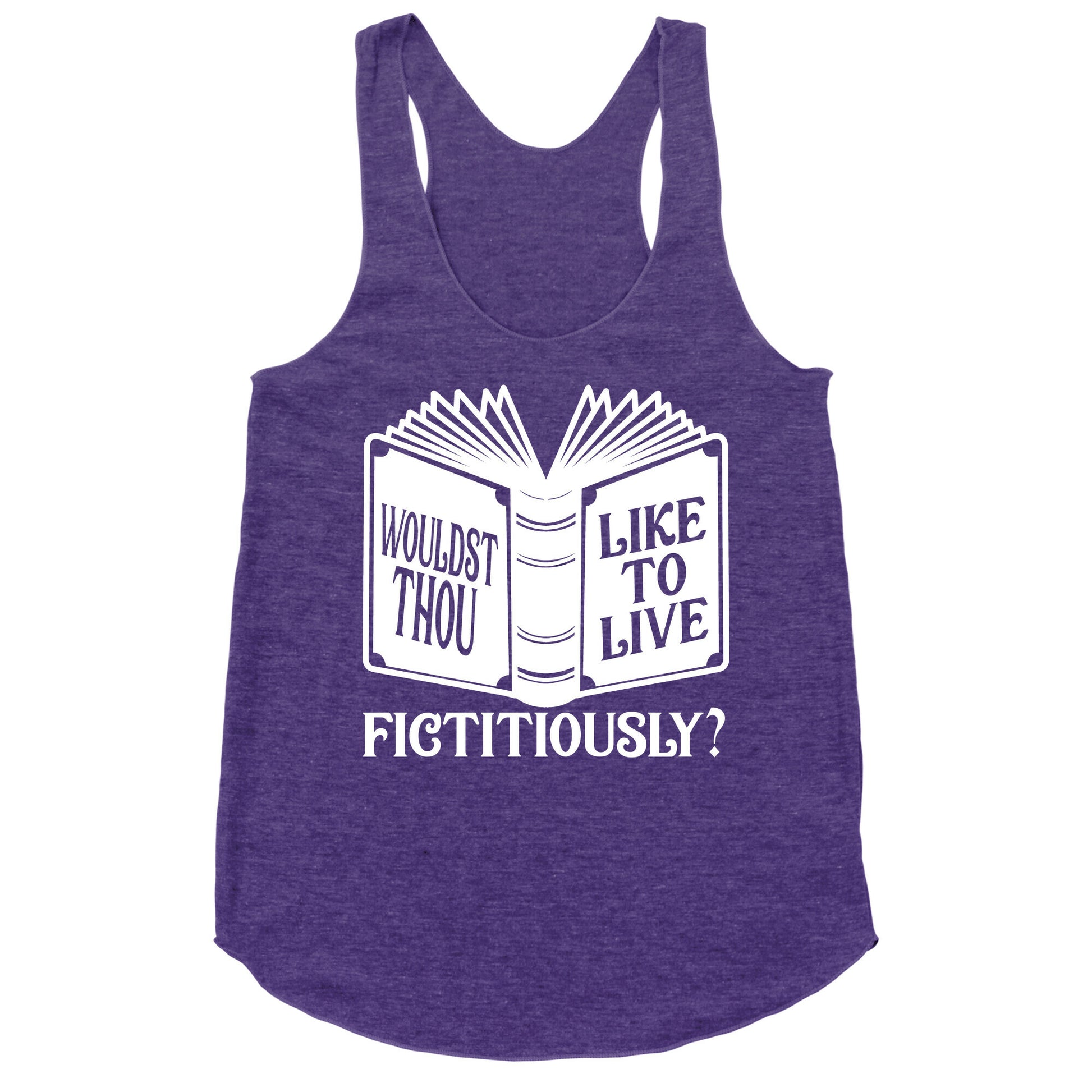 Wouldst Thou Like To Live Fictitiously Racerback Tank
