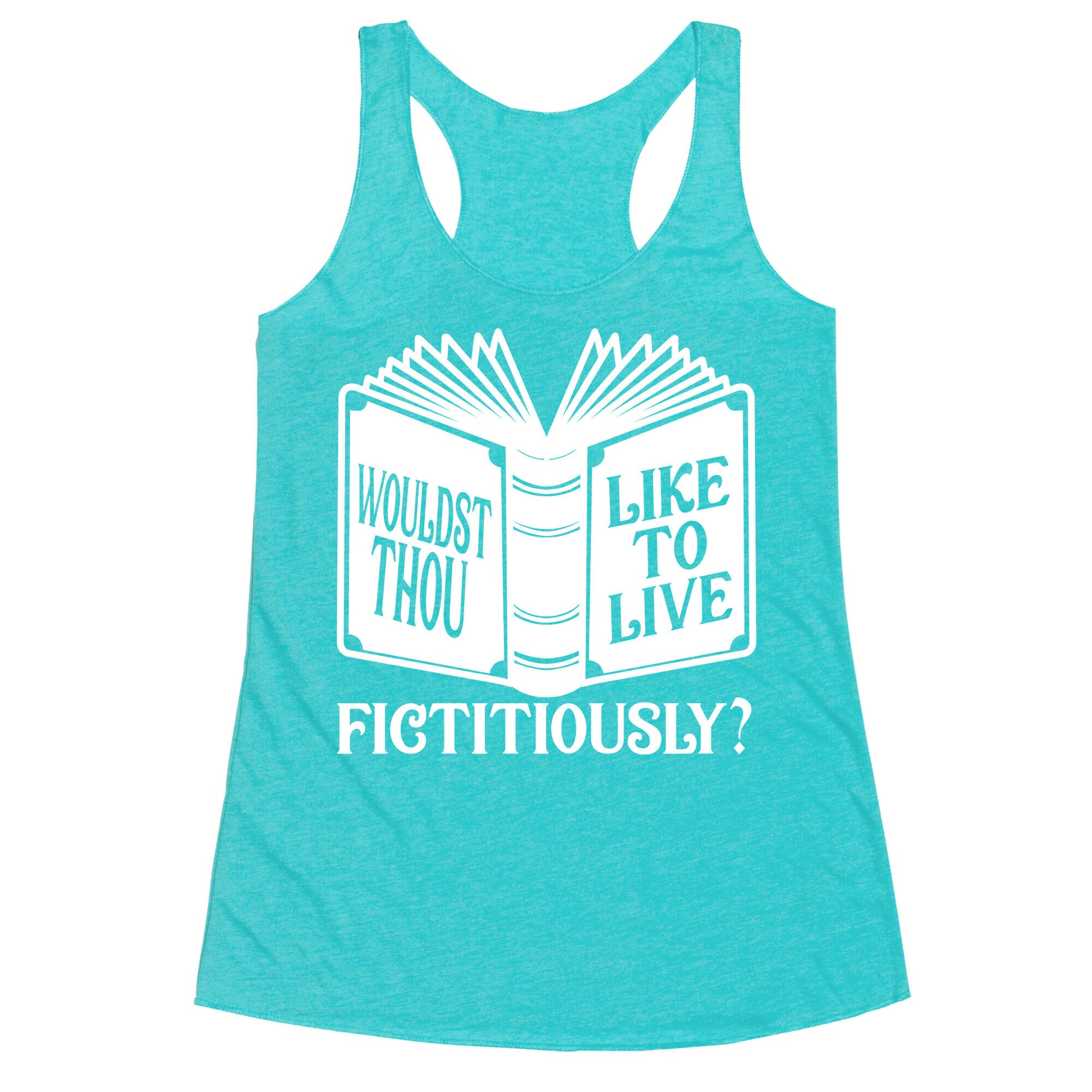 Wouldst Thou Like To Live Fictitiously Racerback Tank