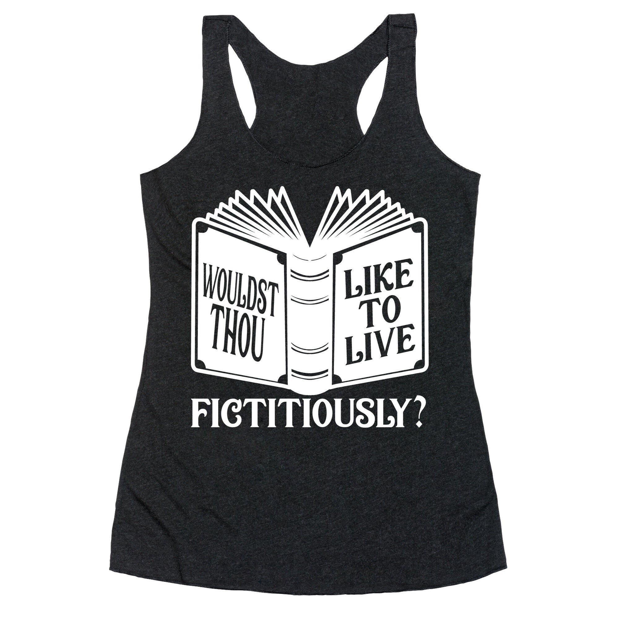 Wouldst Thou Like To Live Fictitiously Racerback Tank