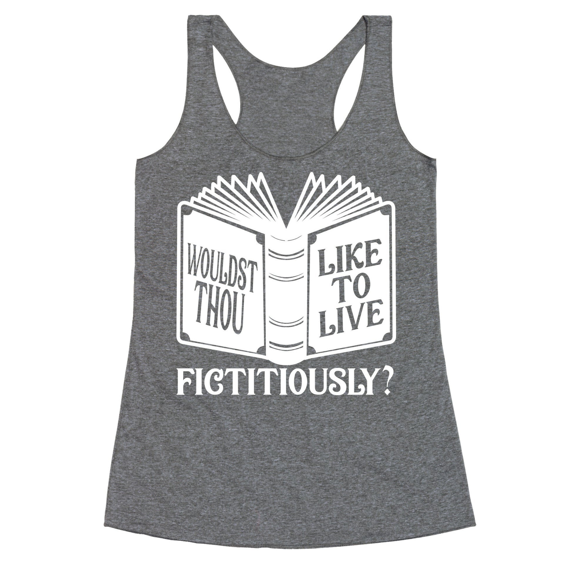 Wouldst Thou Like To Live Fictitiously Racerback Tank