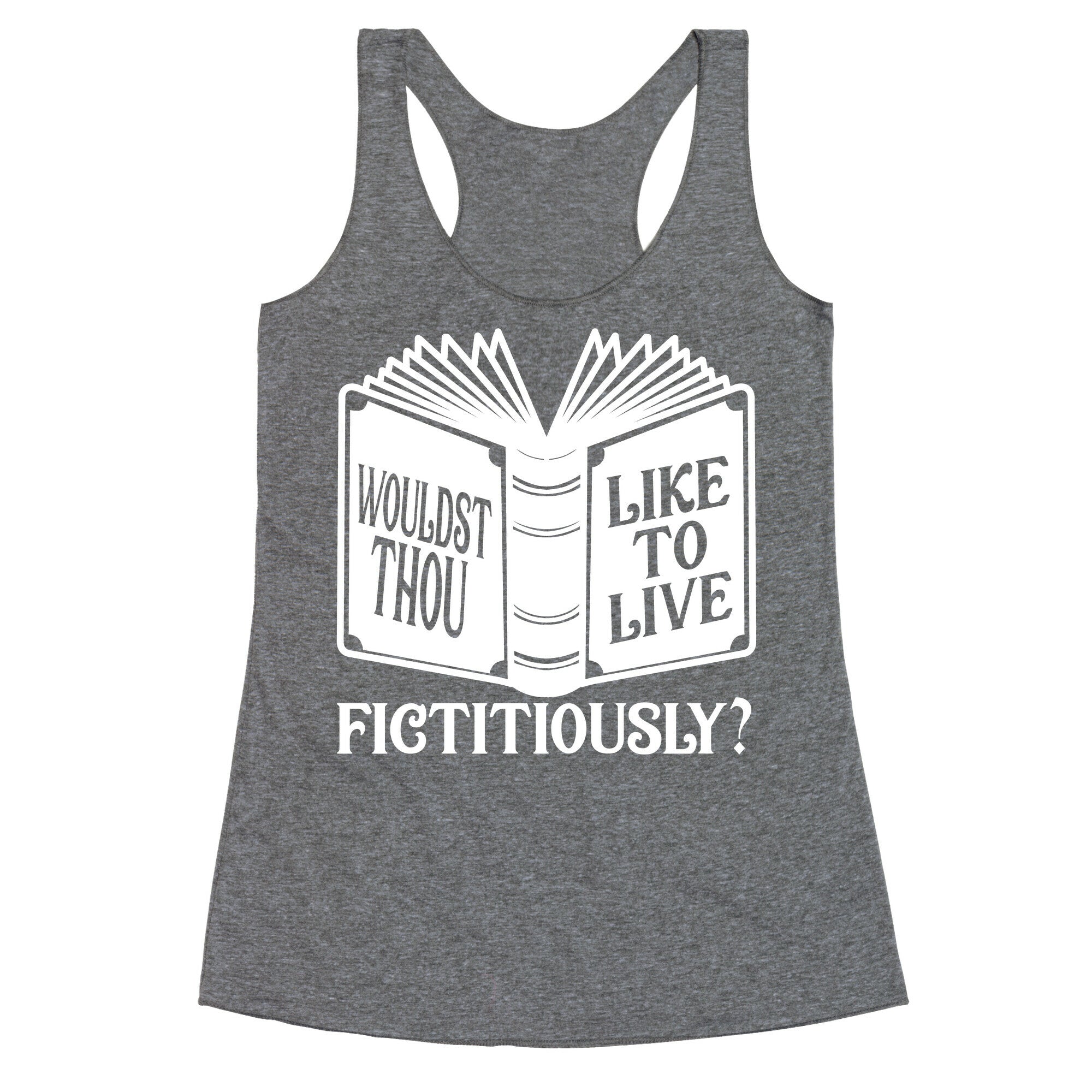 Wouldst Thou Like To Live Fictitiously Racerback Tank