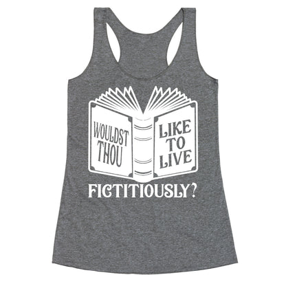 Wouldst Thou Like To Live Fictitiously Racerback Tank