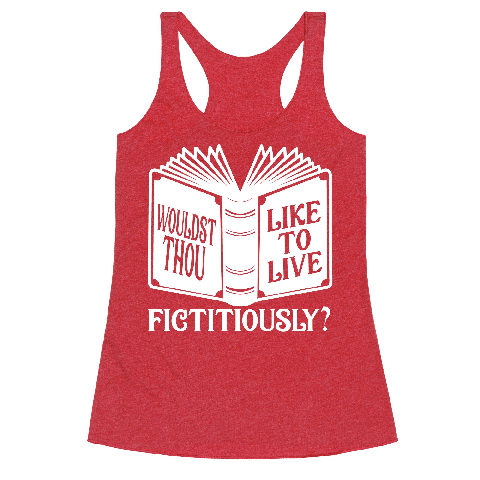 Wouldst Thou Like To Live Fictitiously Racerback Tank
