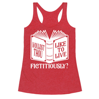 Wouldst Thou Like To Live Fictitiously Racerback Tank