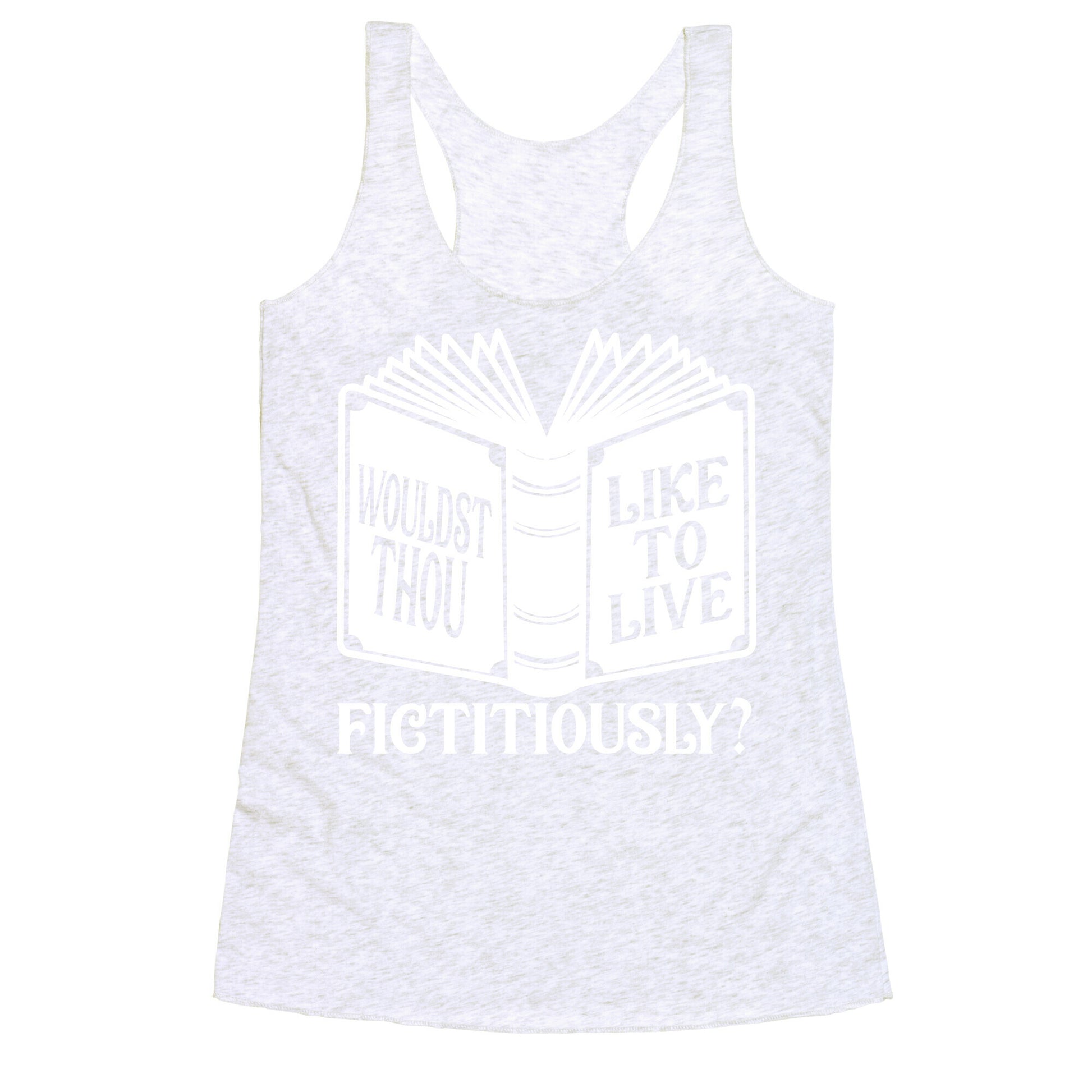 Wouldst Thou Like To Live Fictitiously Racerback Tank