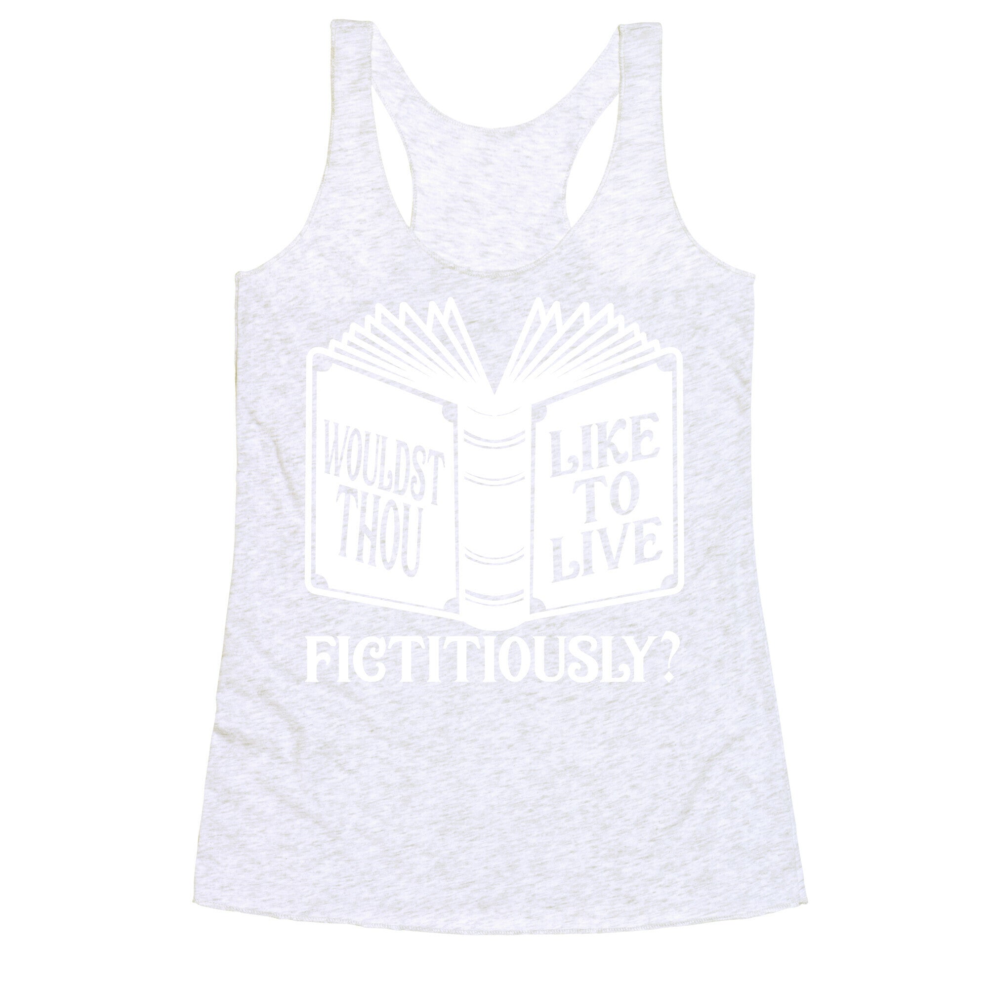 Wouldst Thou Like To Live Fictitiously Racerback Tank