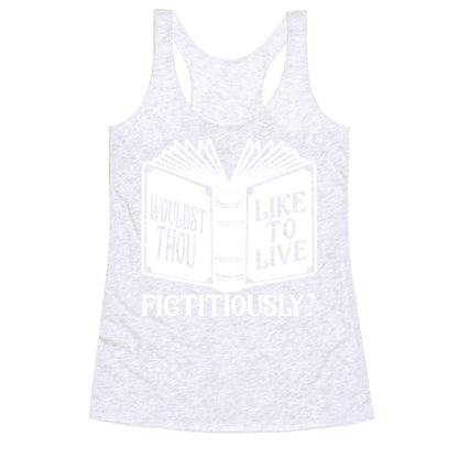 Wouldst Thou Like To Live Fictitiously Racerback Tank