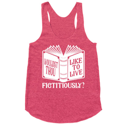 Wouldst Thou Like To Live Fictitiously Racerback Tank