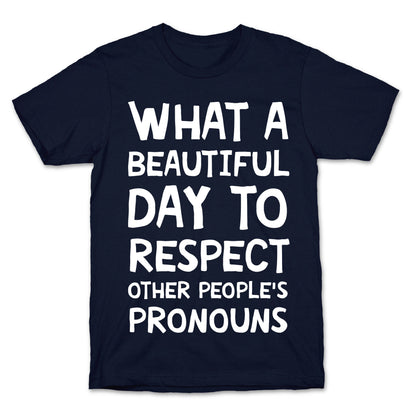 What A Beautiful Day To Respect Other People's Pronouns T-Shirt