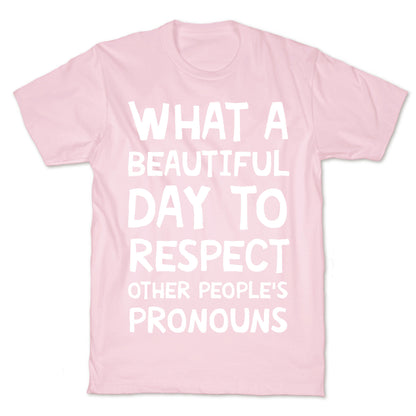 What A Beautiful Day To Respect Other People's Pronouns T-Shirt
