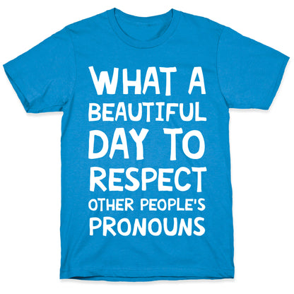 What A Beautiful Day To Respect Other People's Pronouns T-Shirt